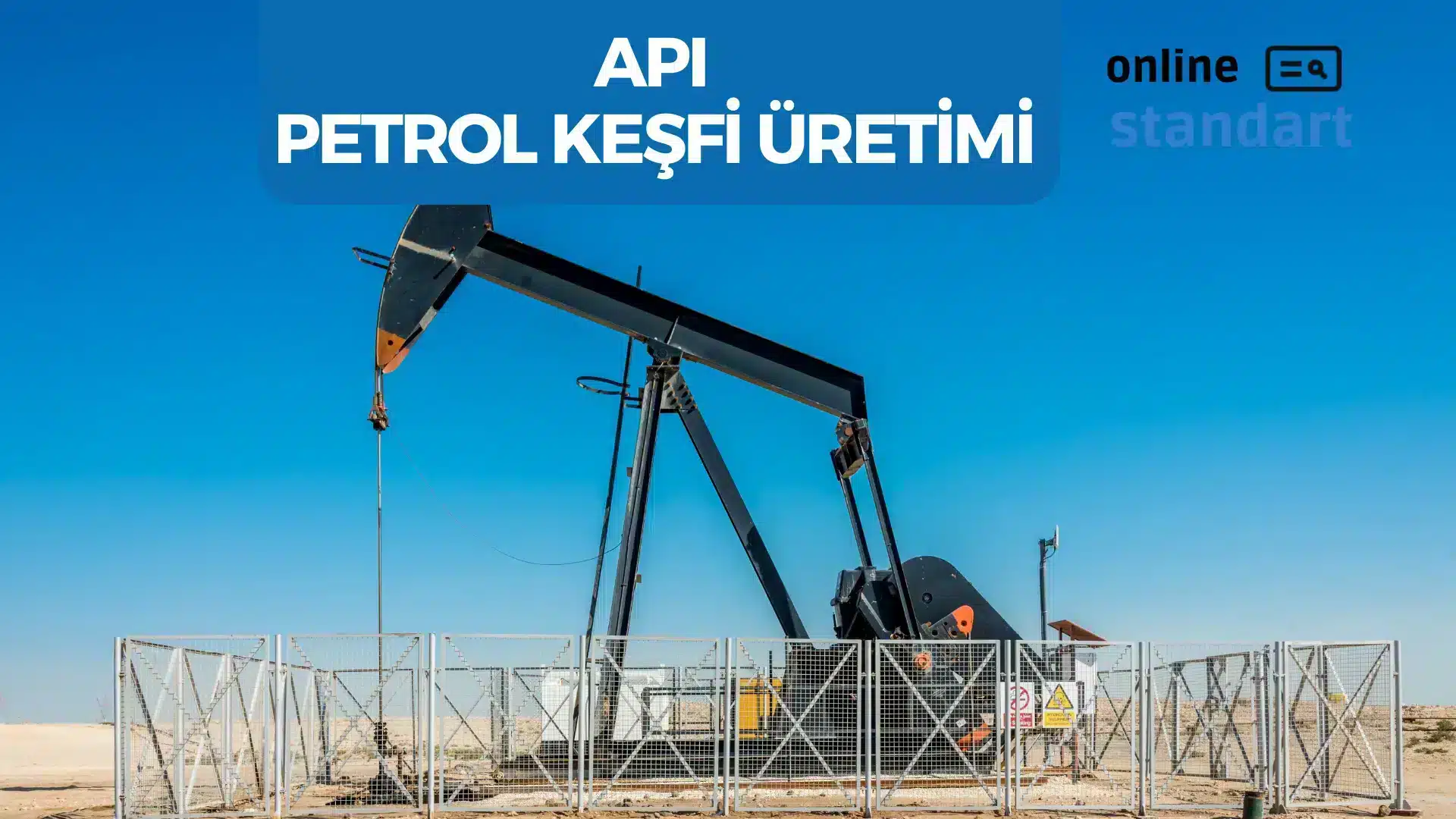 API Standartları ile Petrol Keşfi ve Üretimi